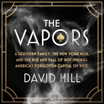 The Vapors: A Southern Family, the New York Mob, and the Rise and Fall of Hot Springs, America's Forgotten Capital of Vice