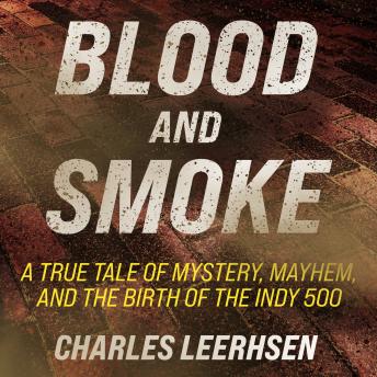 Download Blood and Smoke: A True Tale of Mystery, Mayhem, and the Birth of the Indy 500 by Charles Leerhsen