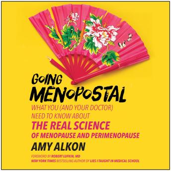 Going Menopostal: What You (and Your Doctor) Need to Know About the Real Science of Menopause and Perimenopause