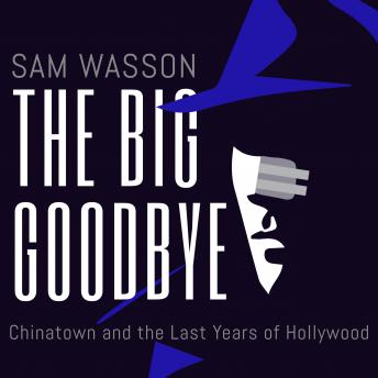 Download Big Goodbye: Chinatown and the Last Years of Hollywood by Sam Wasson