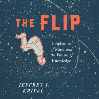 The Flip: Epiphanies of Mind and the Future of Knowledge