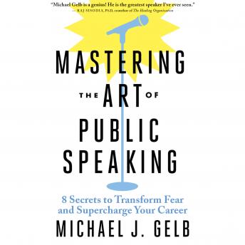 Download Mastering the Art of Public Speaking: 8 Secrets to Transform Fear and Supercharge Your Career by Michael Gelb