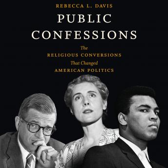 Download Public Confessions: The Religious Conversions That Changed American Politics by Rebecca L. Davis