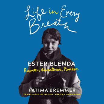 Life in Every Breath: Ester Blenda: Reporter, Adventurer, Pioneer