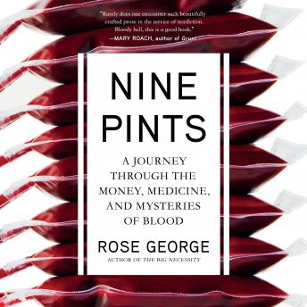 Nine Pints: A Journey Through the Money, Medicine, and Mysteries of Blood, Rose George