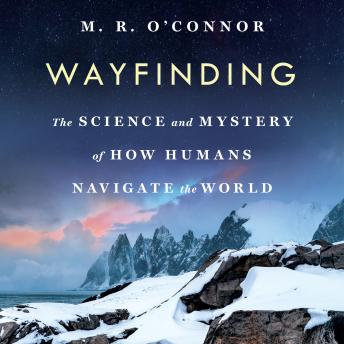 Download Wayfinding: The Science and Mystery of How Humans Navigate the World by M. R. O'connor