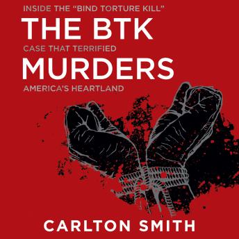 BTK Murders: Inside the 'Bind Torture Kill' Case that Terrified America's Heartland, Audio book by Carlton Smith