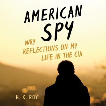 Download American Spy: Wry Reflections on My Life in the CIA by H. K. Roy
