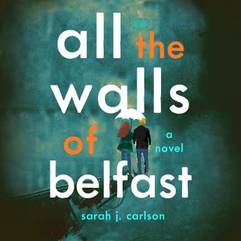 All the Walls of Belfast: A Novel