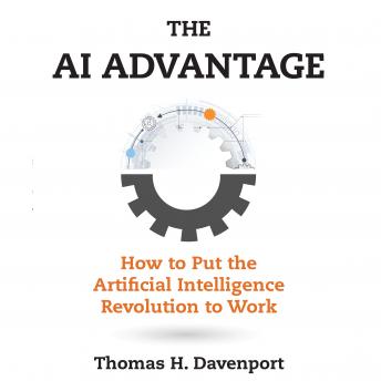 The AI Advantage: How to Put the Artificial Intelligence Revolution to Work