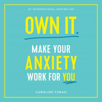 Own It.: Make Your Anxiety Work for You