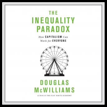 The Inequality Paradox: How Capitalism Can Work for Everyone