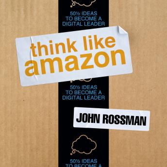 Think Like Amazon: 50 1/2 Ideas to Become a Digital Leader, Audio book by John Rossman