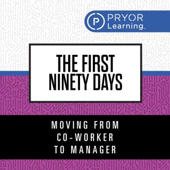 The First Ninety Days: Moving from Co-Worker to Manager