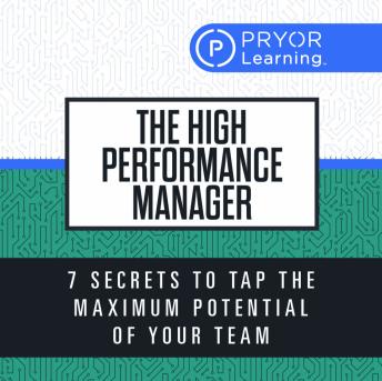 The High Performance Manager: 7 Secrets to Tap the Maximum Potential of Your Team
