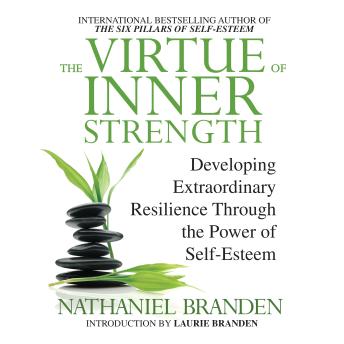 The Virtue of Inner Strength: Developing Extraordinary Resilience through the Power of Self-Esteem