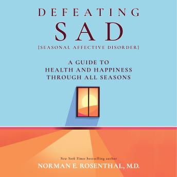 Download Defeating Sad: A Guide to Health and Happiness Through All Seasons by Norman E. Rosenthal, M.D.