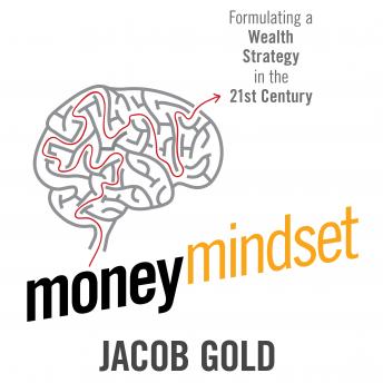 Download Money Mindset: Formulating a Wealth Strategy in the 21st Century by Jacob Gold