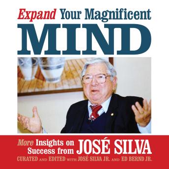 Expand Your Magnificent Mind: More Insights on Success from José Silva