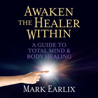 Awaken The Healer Within: A Guide to Total Mind and Body Healing