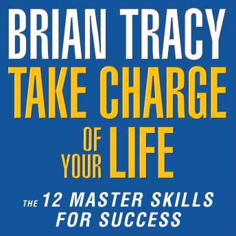 Take Charge of Your Life: The 12 Master Skills for Success