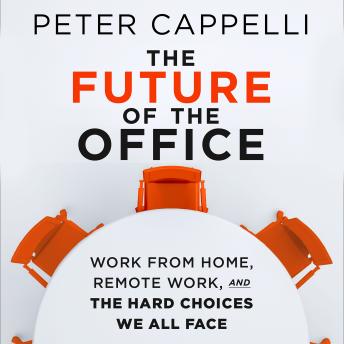 The Future of The Office: Work from Home, Remote Work, and the Hard Choices We All Face