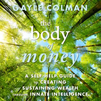 Download The Body of Money: A Self-Help Guide to Creating Sustainable Wealth through Innate Intelligence by Gayle Colman