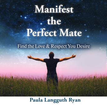 Manifest the Perfect Mate: Find the Love and Respect You Desire