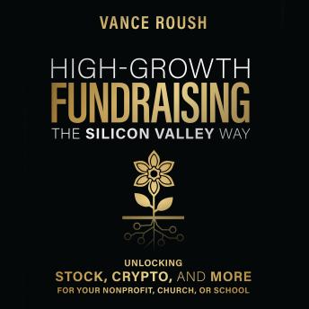 High-Growth Fundraising the Silicon Valley Way: Unlocking Crypto, Stock, and More for Your Non-Profit, Church, or School