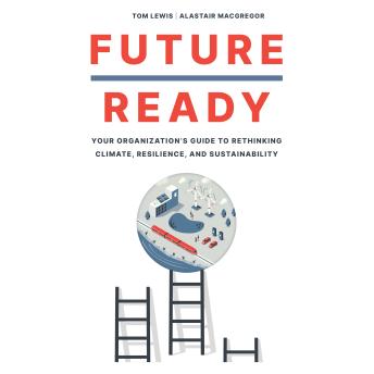 Future Ready: Your Organization's Guide to Rethinking Climate, Resilience, and Sustainability