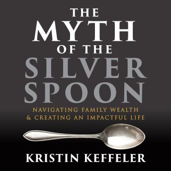 The Myth of The Silver Spoon: Navigating Family Wealth and Creating an Impactful Life