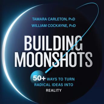 Building Moonshots: 50+ Ways To Turn Radical Ideas Into Reality