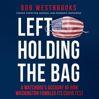 Left Holding The Bag: A Watchdog's Account of How Washington Fumbled It's Covid Test
