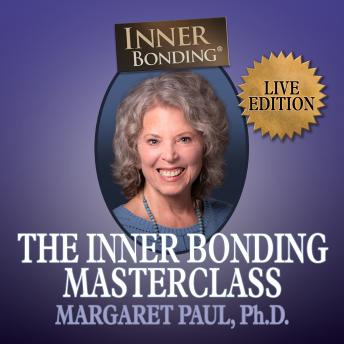 The Inner Bonding Masterclass Live Edition:How to Heal Trauma, Anxiety and Relationship Difficulties and Thrive as a Loving Adult