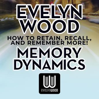 Evelyn Wood Memory Dynamics: How to Retain, Recall and Remember More