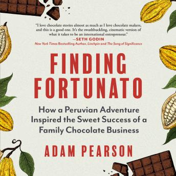 Finding Fortunato:How a Peruvian Adventure Inspired the Sweet Success of a Family Chocolate Business