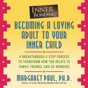Inner Bonding Becoming a Loving Adult to Your Inner Child