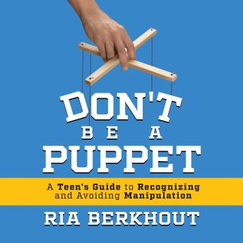Don't Be a Puppet: A Teen’s Guide to Recognizing and Avoiding Manipulation