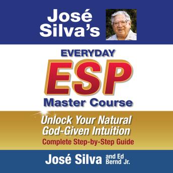 Jose Silva's Everyday ESP Master Course: Unlock Your Natural God-Given Intuition Complete Step-by-Step Guide