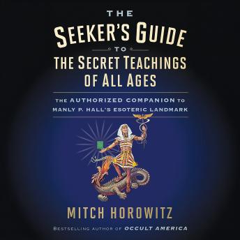 The Seeker's Guide to the Secret Teachings of All Ages: The Authorized Companion to Manly P. Hall's Esoteric Landmark