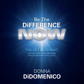 Be the Difference Now: The CEO’s Blueprint for Cultures That Perform and Leadership That Lasts