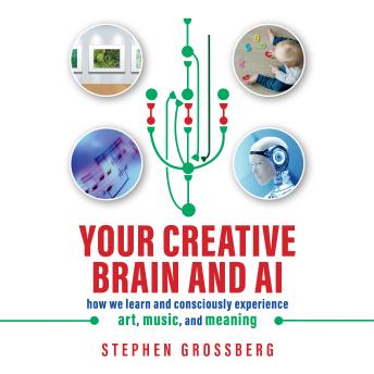 Your Creative Brain and AI: How We Learn and Consciously Experience Art, Music, and Meaning
