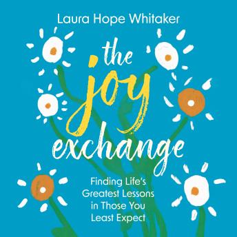 The Joy Exchange: Finding Life's Greatest Lessons in Those You Least Expect