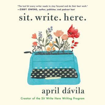 Sit Write Here: 6 Mindfulness Practices to Help You Write More and Suffer Less