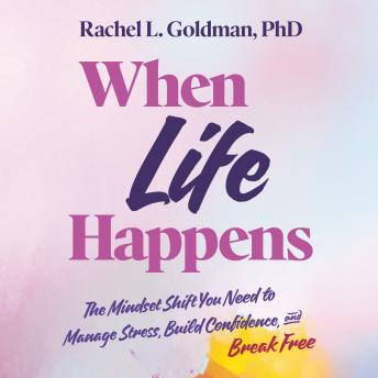 When Life Happens: The Mindset Shift You Need to Manage Stress, Build Confidence, and Break Free
