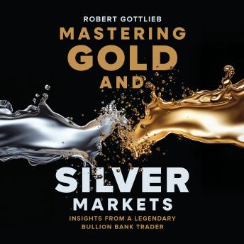 Mastering Gold and Silver Markets: Insights from a Legendary Bullion Bank Trader
