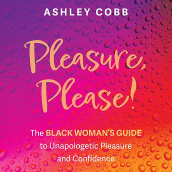 Pleasure, Please!: The Black Woman's Guide to Unapologetic Pleasure and Confidence