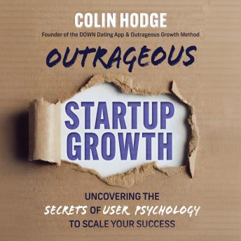 Outrageous Startup Growth: Uncovering the Secrets of User Psychology to Scale Your Success