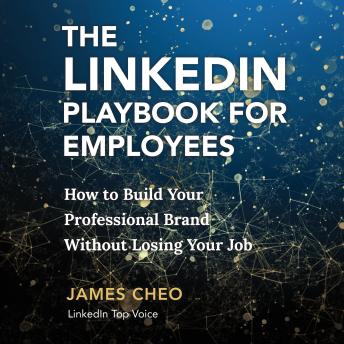 The Linkedin Playbook for Employees: How to Build Your Professional Brand Without Losing Your Job