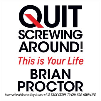 Quit Screwing Around: This is Your Life